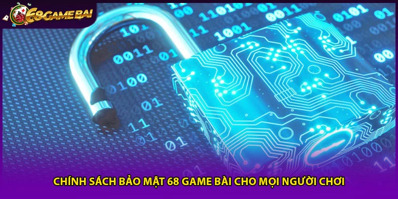 Chính Sách Bảo Mật 68 Game Bài Cho Tất Cả Người Chơi