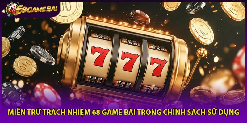 Miễn Trừ Trách Nhiệm 68 Game Bài Trong Chính Sách Sử Dụng